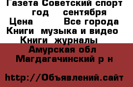 Газета Советский спорт 1955 год 20 сентября › Цена ­ 500 - Все города Книги, музыка и видео » Книги, журналы   . Амурская обл.,Магдагачинский р-н